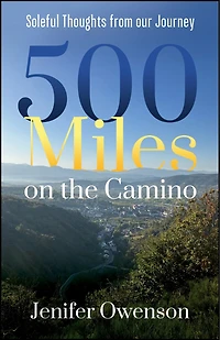500 Miles on the Camino: Soleful Thoughts from Our Journey on the Camino