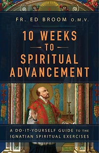 10 Weeks to Spiritual Advancement: A Do-It-Yourself Guide to the Ignatian Spiritual Exercises