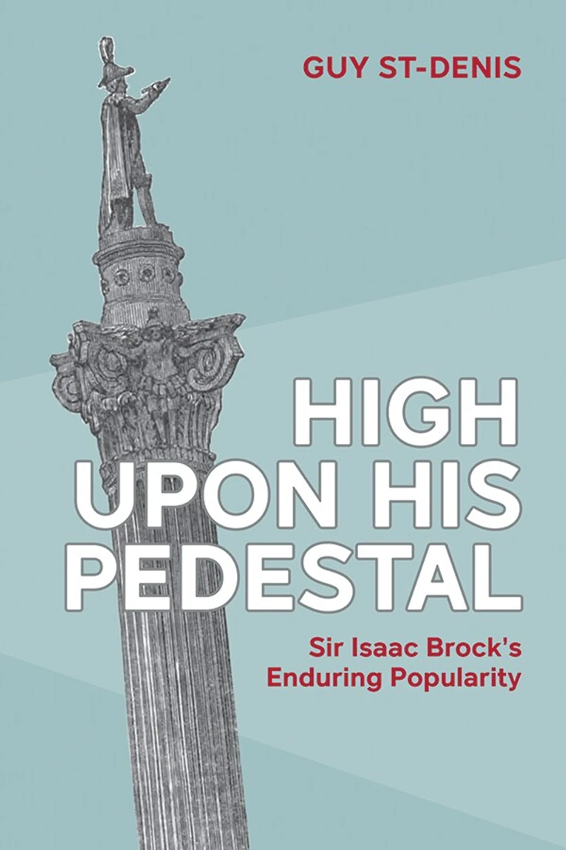 High Upon His Pedestal: Sir Isaac Brock's Enduring Popularity