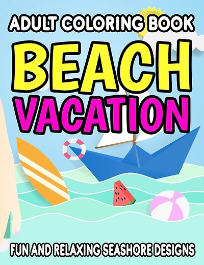 Adult Coloring Book Beach Vacation Fun And Relaxing Seashore Designs: Seaside Scenes And Designs For Beginners, Adults, And Seniors To Color, Relaxing Coloring Activity Pages