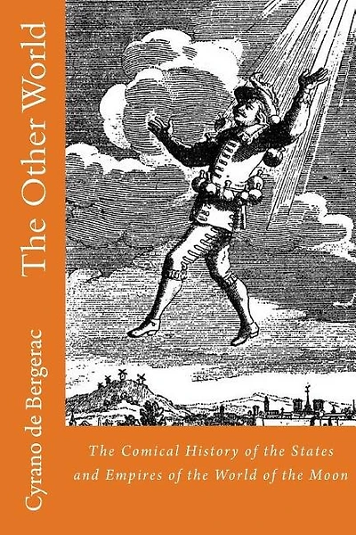 The Other World: The Comical History of the States and Empires of the World of the Moon