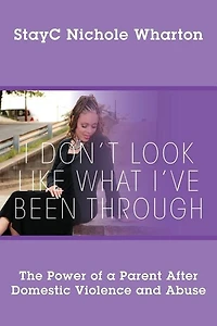 I Don't Look Like What I've Been Through: The Power Of A Parent After Domestic Violence And Abuse