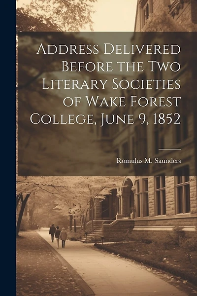 Address Delivered Before the two Literary Societies of Wake Forest College, June 9