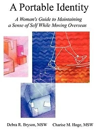 A Portable Identity: A Woman's Guide To Maintaining A Sense Of Self While Moving Overseas/"revised Edition"