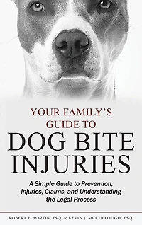 Your Family's Guide To Dog Bite Injuries: A Simple Guide To Prevention, Injuries, Claims, And Understanding The Legal Process