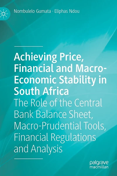 Achieving Price, Financial and Macro-Economic Stability South Africa: the Role of Central Bank Balance Sheet, Macro-Prudential Tools, Regulations Analysis