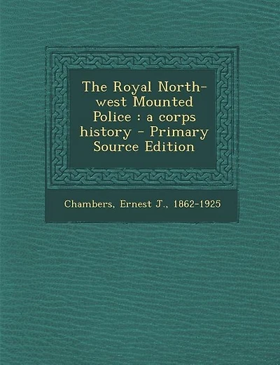 The Royal North-west Mounted Police: a corps history
