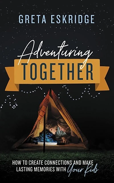 Adventuring Together: How To Create Connections And Make Lasting Memories With Your Kids