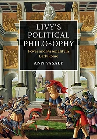 Livy's Political Philosophy: Power And Personality Early Rome