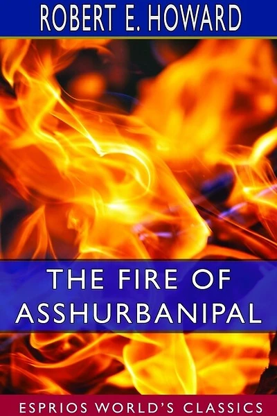 The Fire Of Asshurbanipal (esprios Classics)