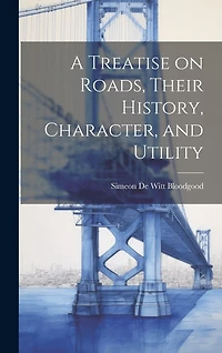 A Treatise on Roads, Their History, Character