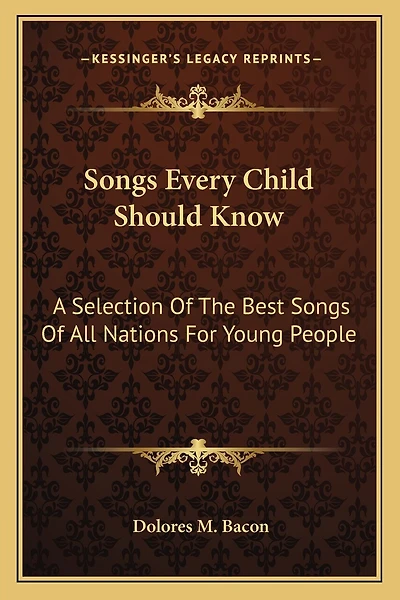 Songs Every Child Should Know: A Selection Of The Best Songs Of All Nations For Young People