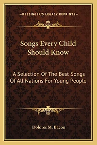 Songs Every Child Should Know: A Selection Of The Best Songs Of All Nations For Young People