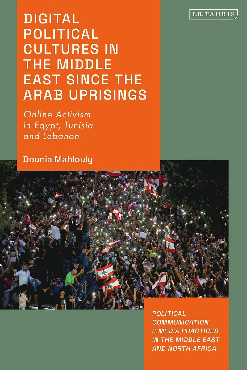 Digital Political Cultures the Middle East since Arab Uprisings: Online Activism Egypt, Tunisia and Lebanon
