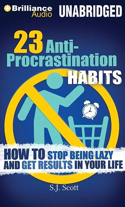 23 Anti-Procrastination Habits: How to Stop Being Lazy and Get Results in Your Life