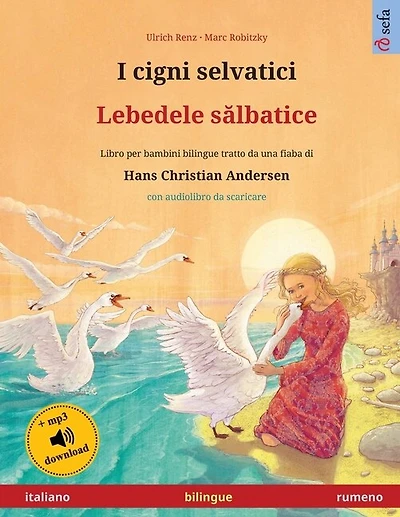 I cigni selvatici - Lebedele sălbatice (italiano - rumeno): Libro per bambini bilingue tratto da una fiaba di Hans Christian Andersen, con audiolibro online