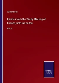 Epistles from the Yearly Meeting of Friends, held in London: Vol. II
