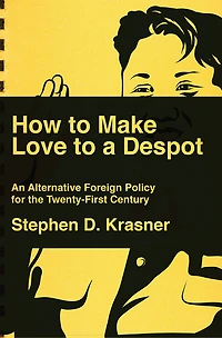 How to Make Love a Despot: and Other Ways Change American Foreign Policy the Twenty-First Century