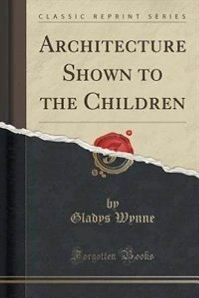 Architecture Shown to the Children (Classic Reprint)