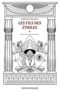 Joséphin Péladan - "LES FILS DES ÉTOILES": Tradition, Hierarchy, and the Ideal