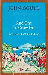 And One To Grow On: Reflections Of A Maine Boyhood