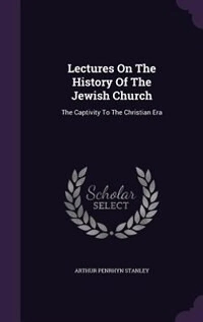 Lectures On The History Of The Jewish Church: The Captivity To The Christian Era