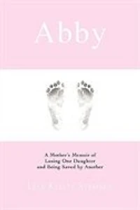 Abby: A Mother's Memoir of Losing One Daughter and Being Saved by Another