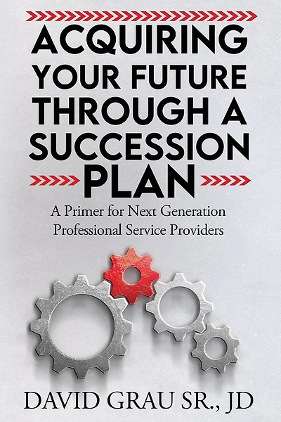 Acquiring Your Future Through a Succession Plan: A Primer for Next Generation Professional Service Providers