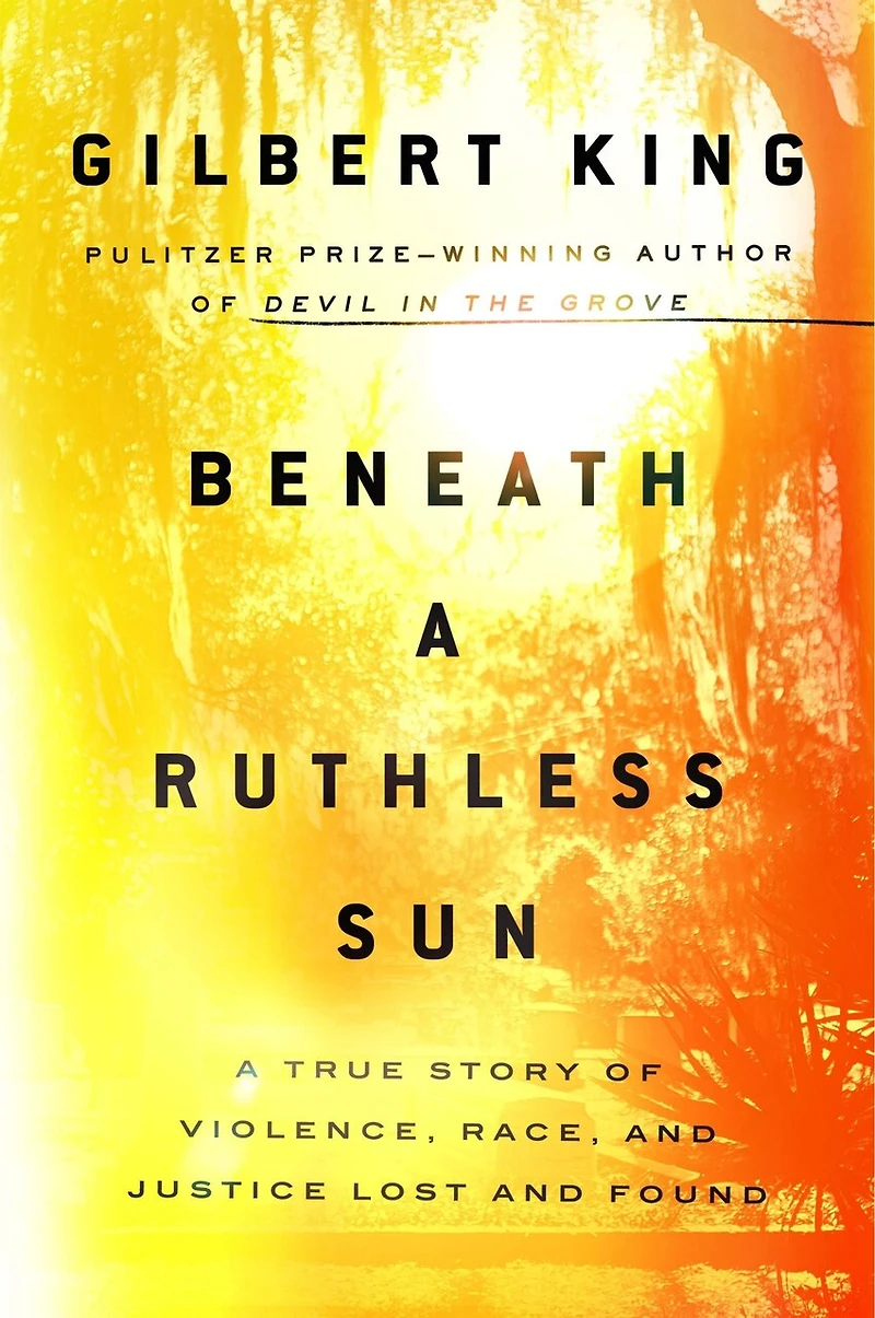 Beneath A Ruthless Sun: True Story of Violence, Race, and Justice Lost Found