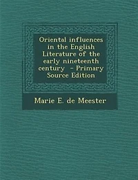Oriental influences in the English Literature of the early nineteenth century  - Primary Source Edition