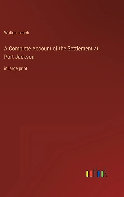 A Complete Account of the Settlement at Port Jackson: in large print