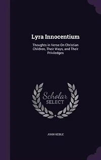 Lyra Innocentium: Thoughts Verse on Christian Children, Their Ways, and Priviledges