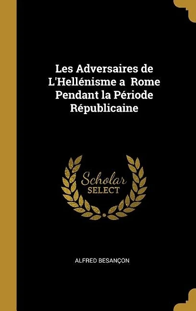Les Adversaires de L'Hellénisme a Rome Pendant la Période Républicaine