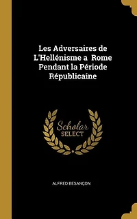 Les Adversaires de L'Hellénisme a  Rome Pendant la Période Républicaine