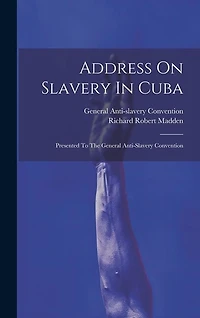 Address On Slavery In Cuba: Presented To The General Anti-slavery Convention