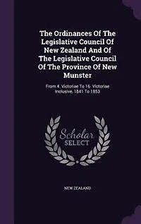 The Ordinances Of Legislative Council New Zealand And Province Munster: From 4. Victoriae To 16. Inclusive, 1841 1853