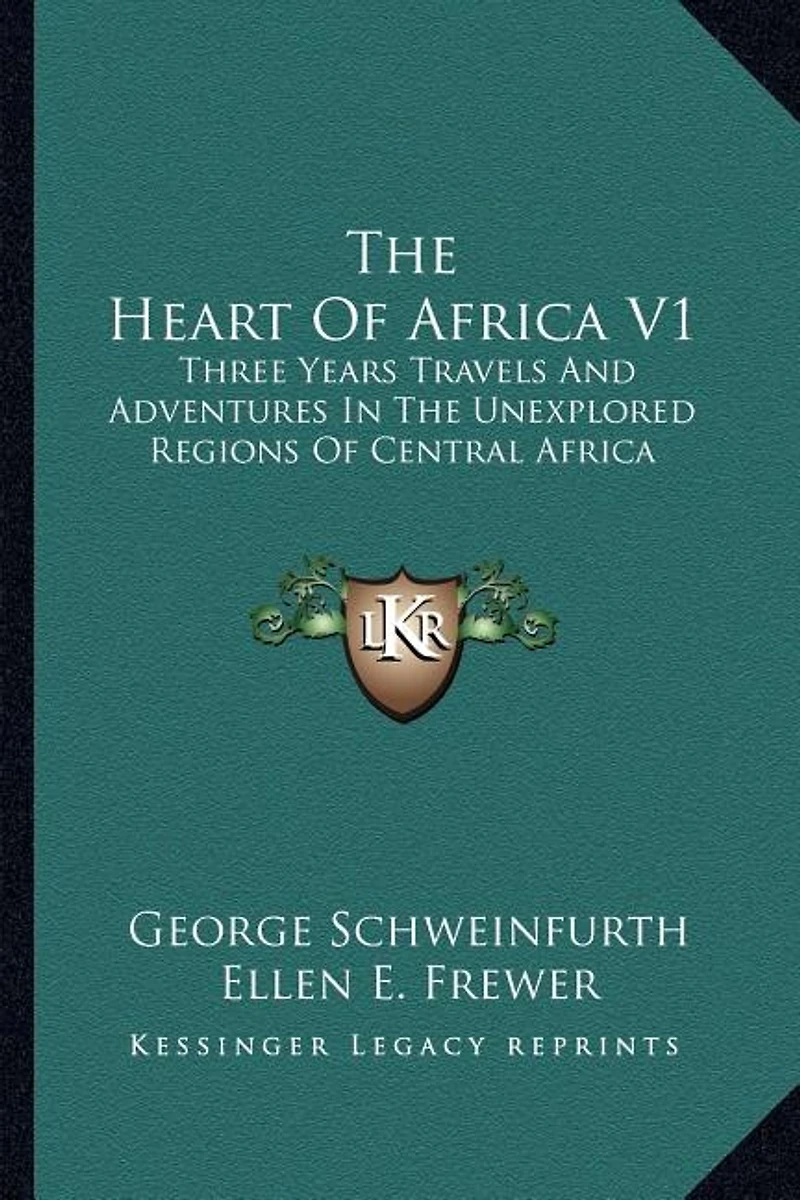 The Heart Of Africa V1: Three Years Travels And Adventures In The Unexplored Regions Of Central Africa
