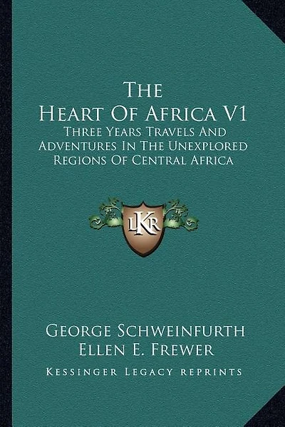 The Heart Of Africa V1: Three Years Travels And Adventures In The Unexplored Regions Of Central Africa