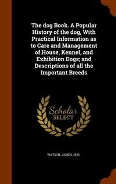 The dog Book. A Popular History of the dog, With Practical Information as to Care and Management of House, Kennel, and Exhibition Dogs; and Descriptions of all the Important Breeds