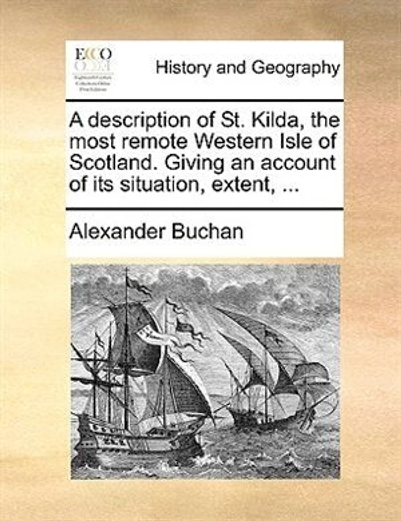 A Description of St. Kilda, the Most Remote Western Isle Scotland. Giving an Account its Situation, Extent,