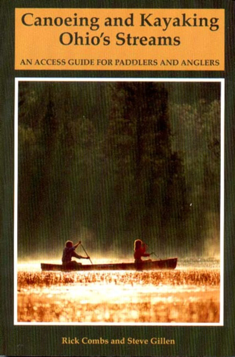 Canoeing And Kayaking Ohios Streams: An Access Guide For Paddlers And Anglers