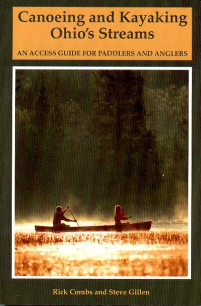 Canoeing And Kayaking Ohios Streams: An Access Guide For Paddlers And Anglers