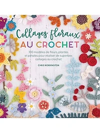 Collages floraux au crochet: 100 modèles de fleurs, plantes et pétales pour réaliser de superbes collages au crochet