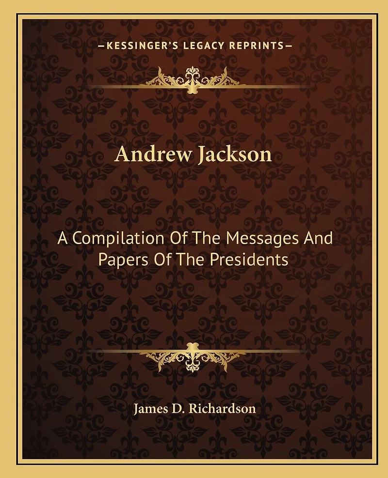 Andrew Jackson: A Compilation Of The Messages And Papers Of The Presidents