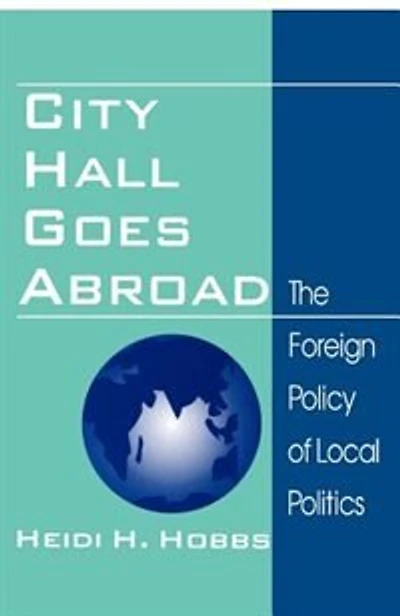 City Hall Goes Abroad: The Foreign Policy Of Local Politics