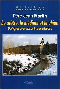 Le prêtre, la médium et le chien : dialogue avec nos animaux décédés et aimés: dialogue avec nos animaux décédés et aimés