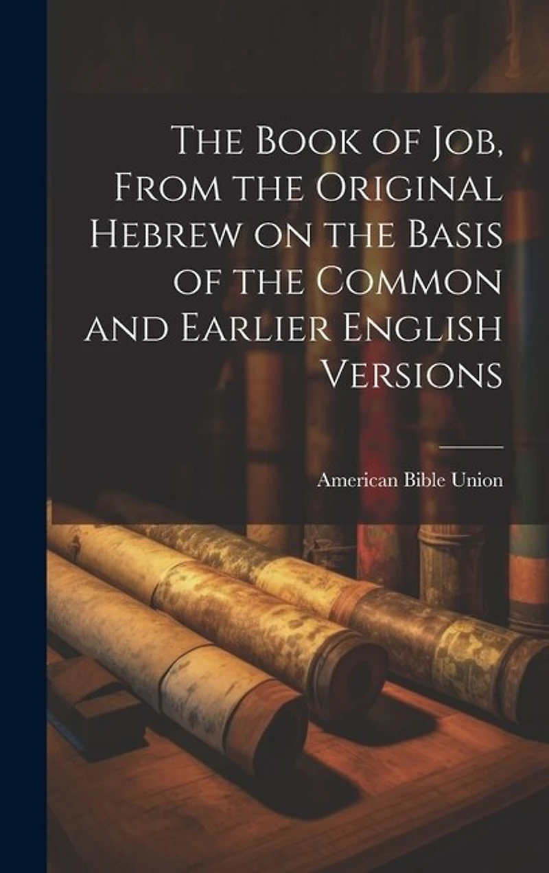 The Book of Job, From the Original Hebrew on the Basis of the Common and Earlier English Versions