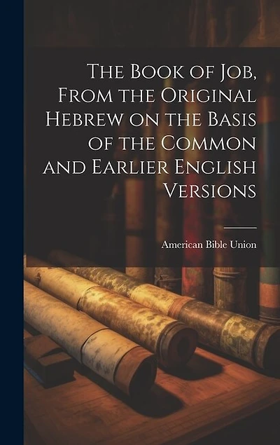 The Book of Job, From the Original Hebrew on the Basis of the Common and Earlier English Versions