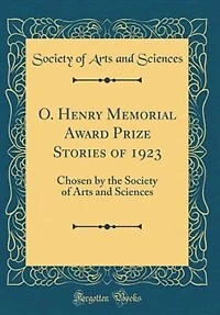 O. Henry Memorial Award Prize Stories of 1923: Chosen by the Society of Arts and Sciences (Classic Reprint)