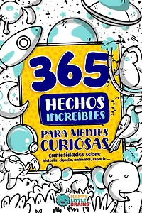 365 Hechos Increíbles para Mentes Curiosas: Curiosidades sobre historia, ciencia, animales, espacio y más